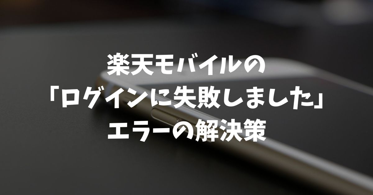 楽天モバイルで「ログインに失敗しました」の5つの原因と解決策